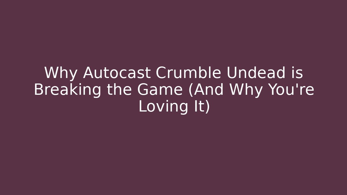 Why Autocast Crumble Undead is Breaking the Game (And Why You’re Loving It)