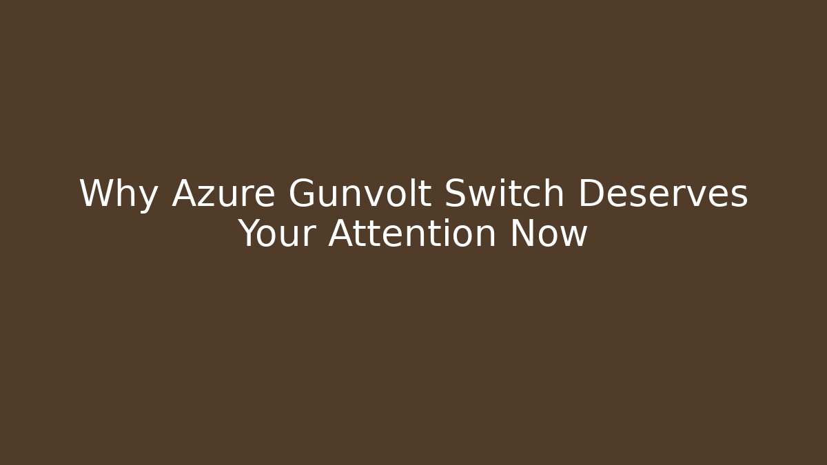 Why Azure Gunvolt Switch Deserves Your Attention Now - Celivion