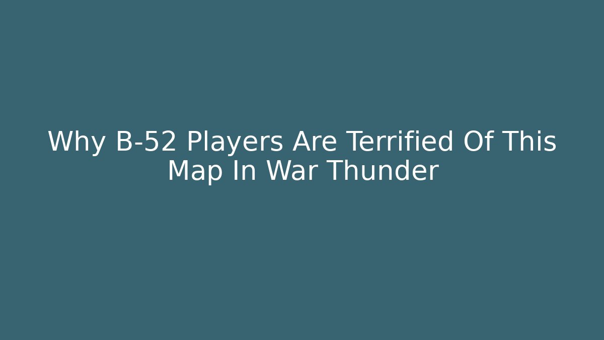 Why B-52 Players Are Terrified Of This Map In War Thunder
