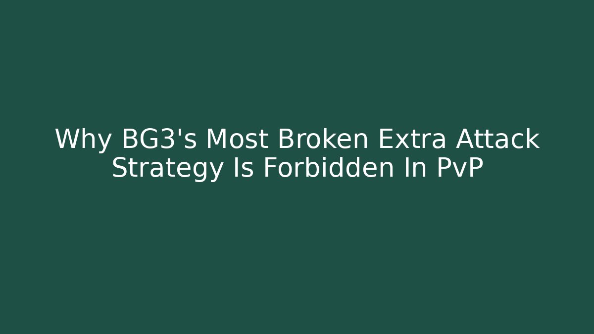 Why BG3's Most Broken Extra Attack Strategy Is Forbidden In PvP