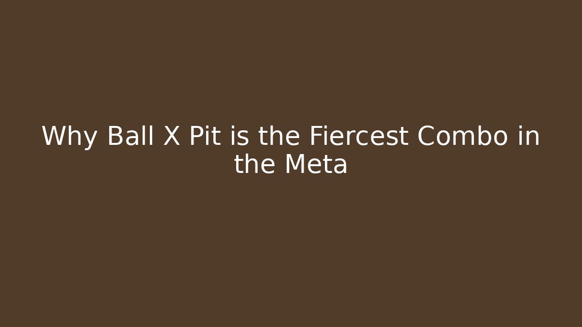 Why Ball X Pit is the Fiercest Combo in the Meta