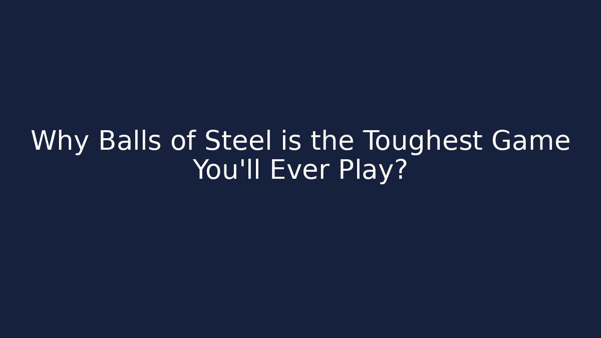 Why Balls of Steel is the Toughest Game You'll Ever Play? - Celivion