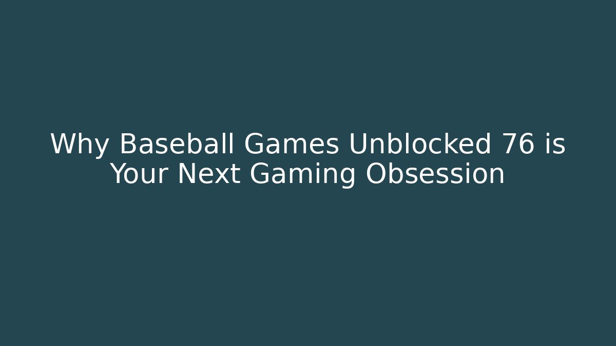 Why Baseball Games Unblocked 76 is Your Next Gaming Obsession