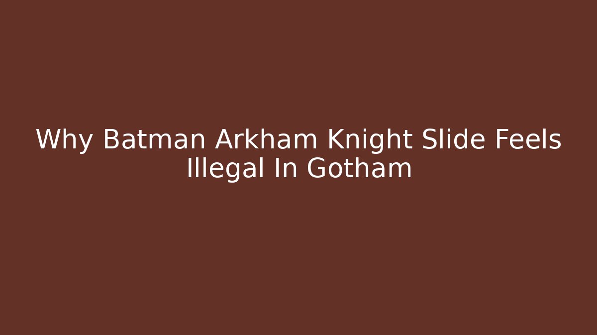 Why Batman Arkham Knight Slide Feels Illegal In Gotham