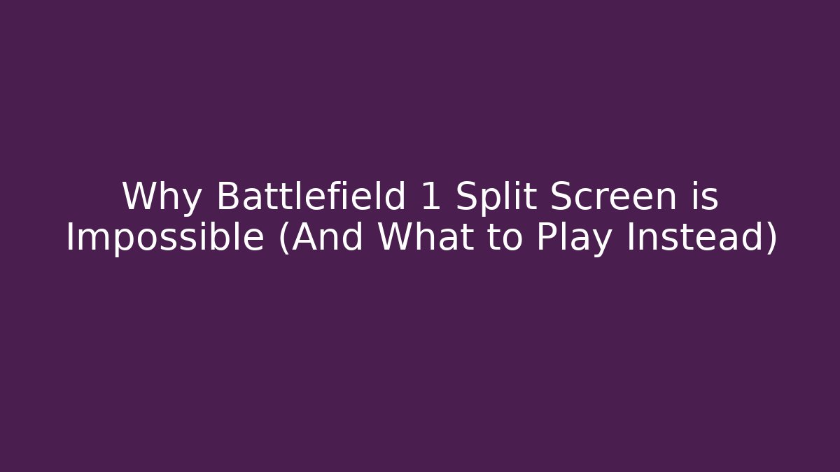 Why Battlefield 1 Split Screen is Impossible (And What to Play Instead)