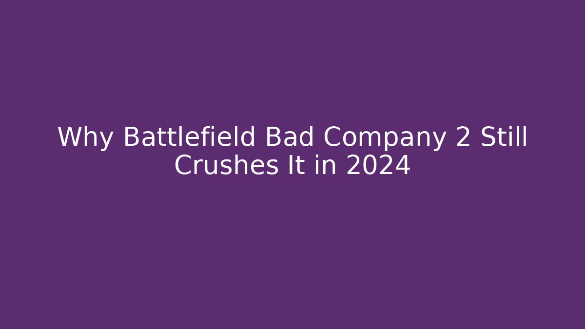 Why Battlefield Bad Company 2 Still Crushes It in 2024