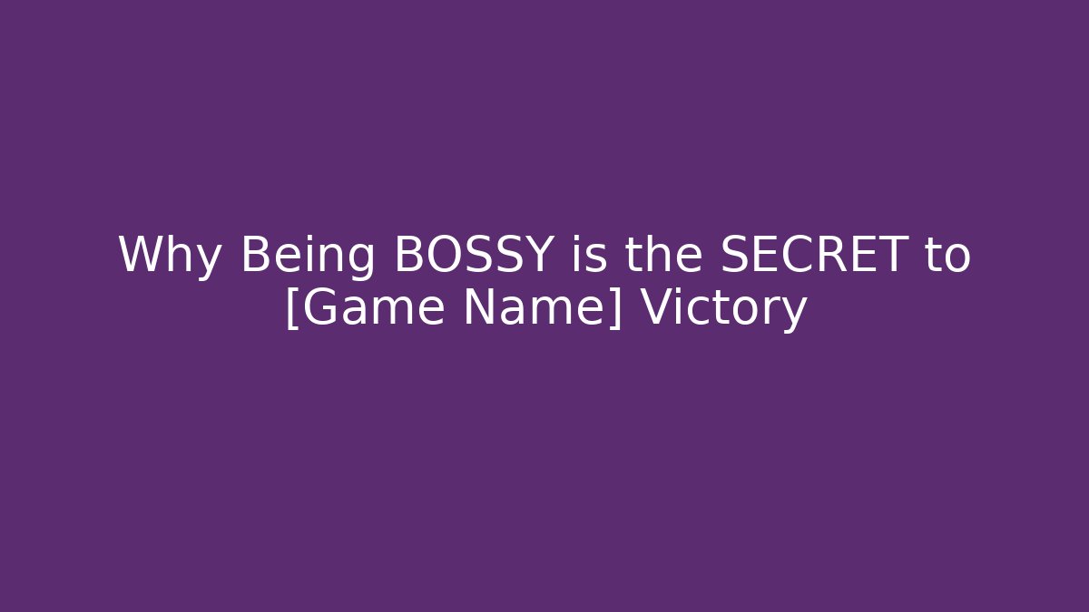Why Being BOSSY is the SECRET to [Game Name] Victory