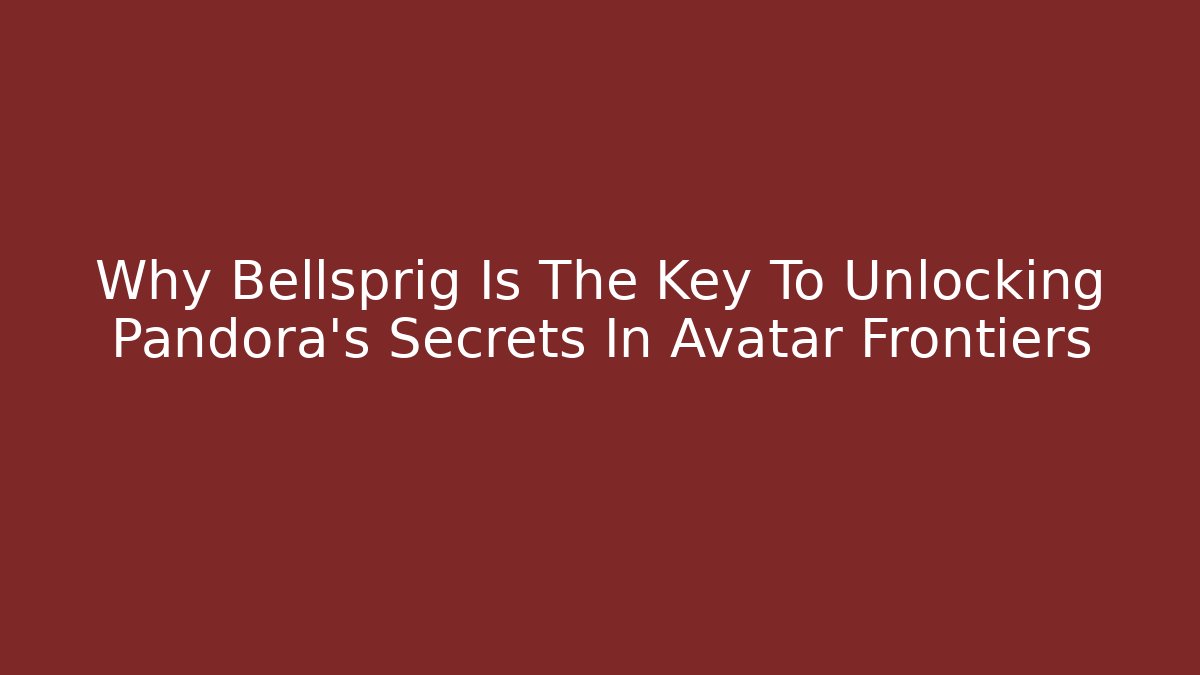 Why Bellsprig Is The Key To Unlocking Pandora's Secrets In Avatar Frontiers