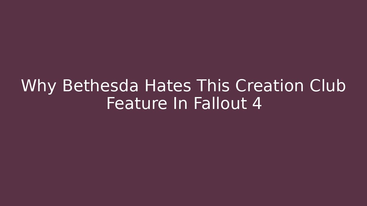Why Bethesda Hates This Creation Club Feature In Fallout 4