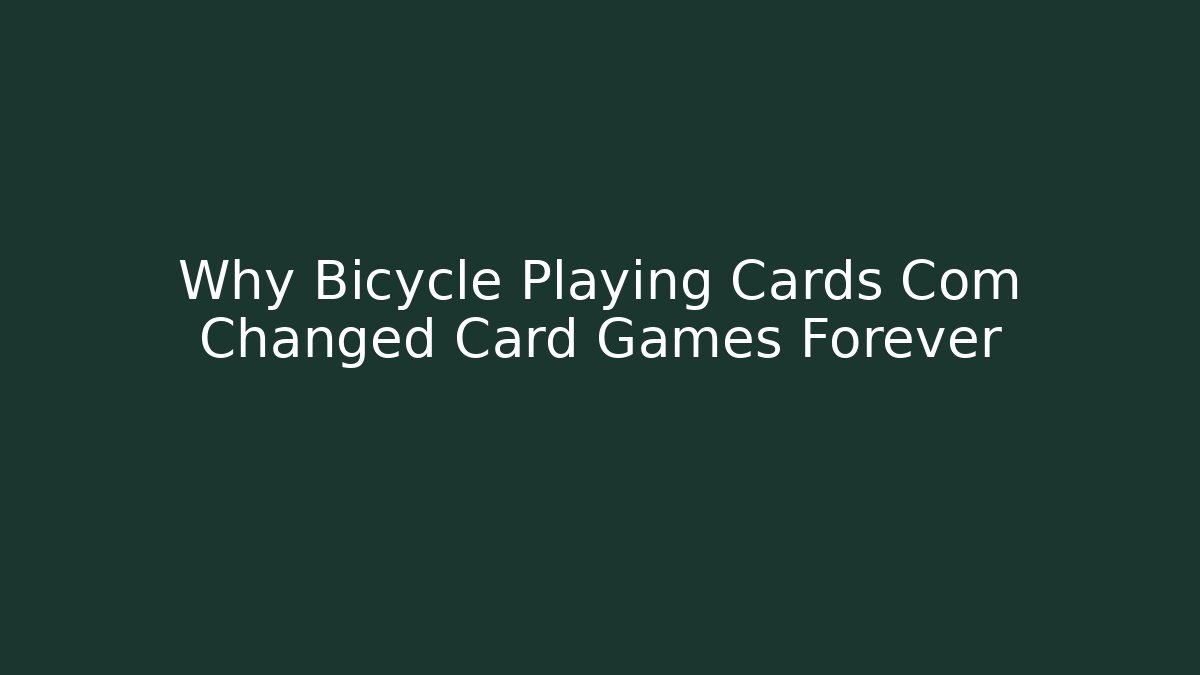 Why Bicycle Playing Cards Com Changed Card Games Forever