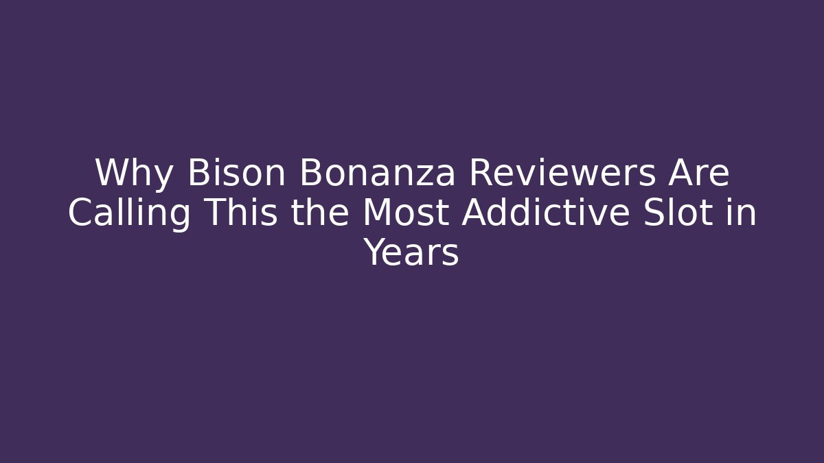 Why Bison Bonanza Reviewers Are Calling This the Most Addictive Slot in Years