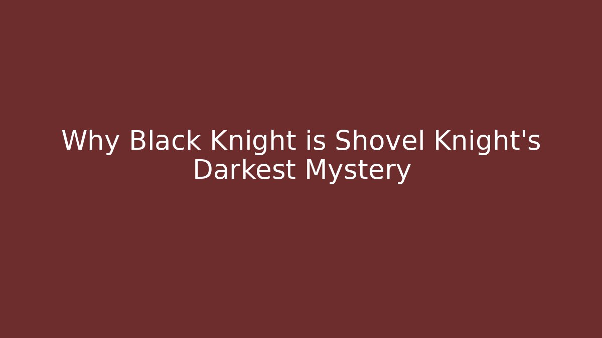 Why Black Knight is Shovel Knight's Darkest Mystery