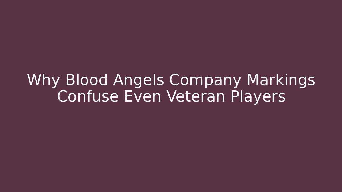 Why Blood Angels Company Markings Confuse Even Veteran Players
