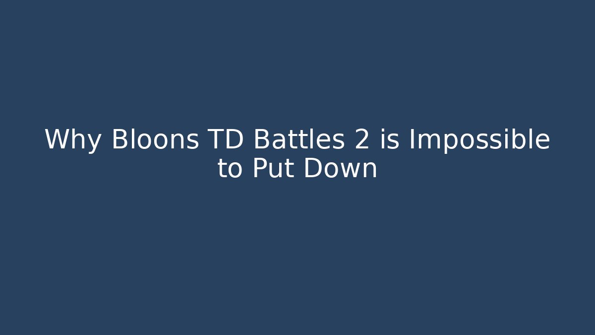 Why Bloons TD Battles 2 is Impossible to Put Down