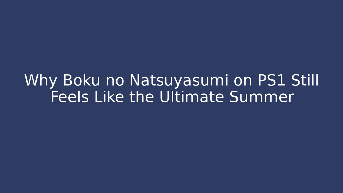 Why Boku no Natsuyasumi on PS1 Still Feels Like the Ultimate Summer