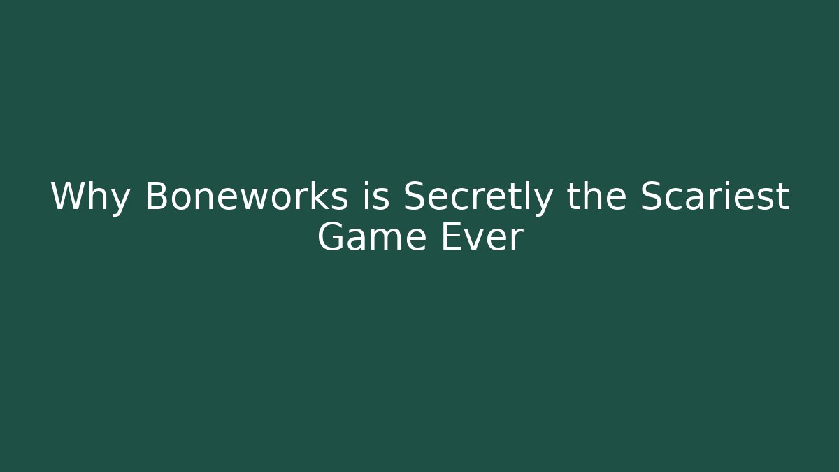 Why Boneworks is Secretly the Scariest Game Ever