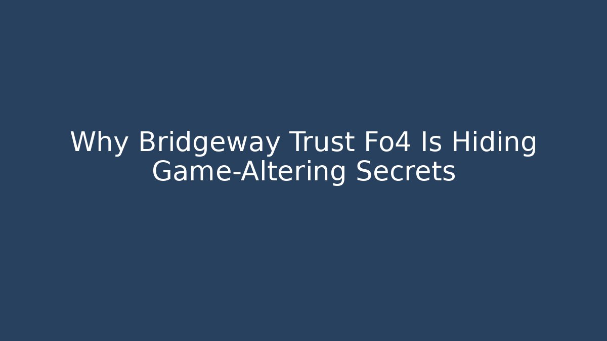 Why Bridgeway Trust Fo4 Is Hiding Game-Altering Secrets