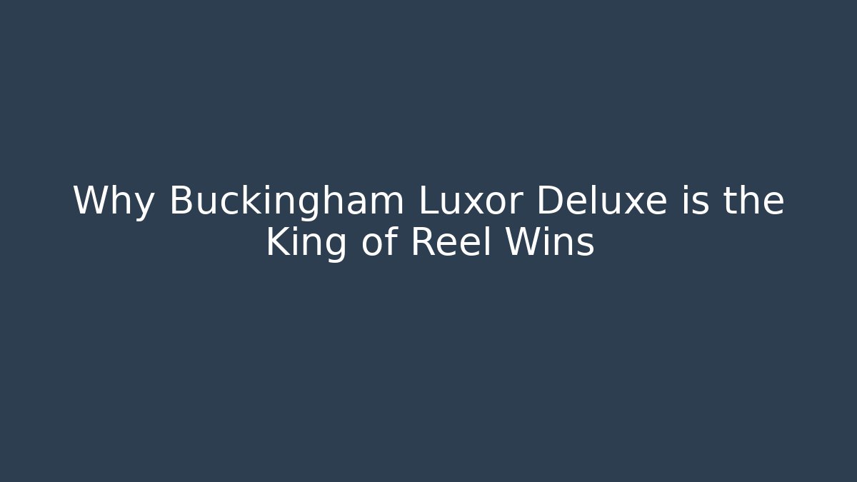 Why Buckingham Luxor Deluxe is the King of Reel Wins