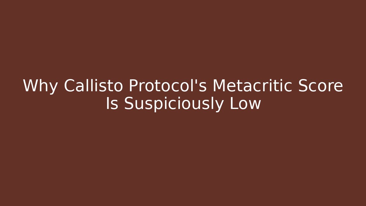 Why Callisto Protocol's Metacritic Score Is Suspiciously Low - Celivion