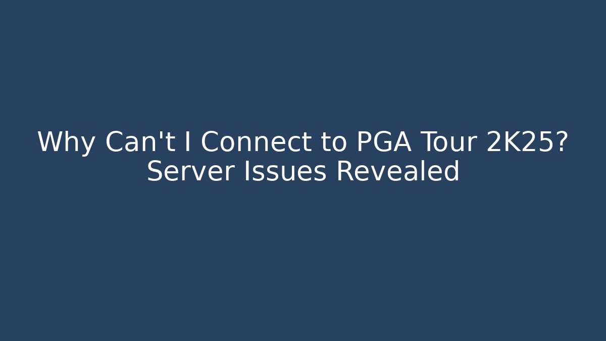 Why Can't I Connect to PGA Tour 2K25? Server Issues Revealed