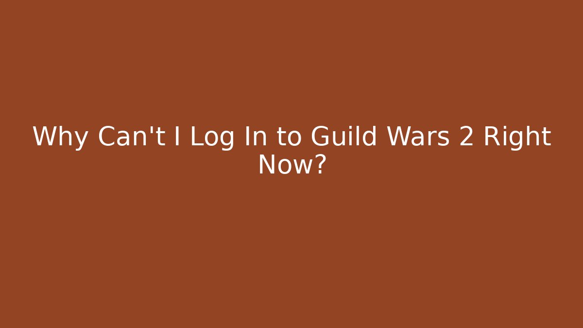 Why Can't I Log In to Guild Wars 2 Right Now? - Celivion
