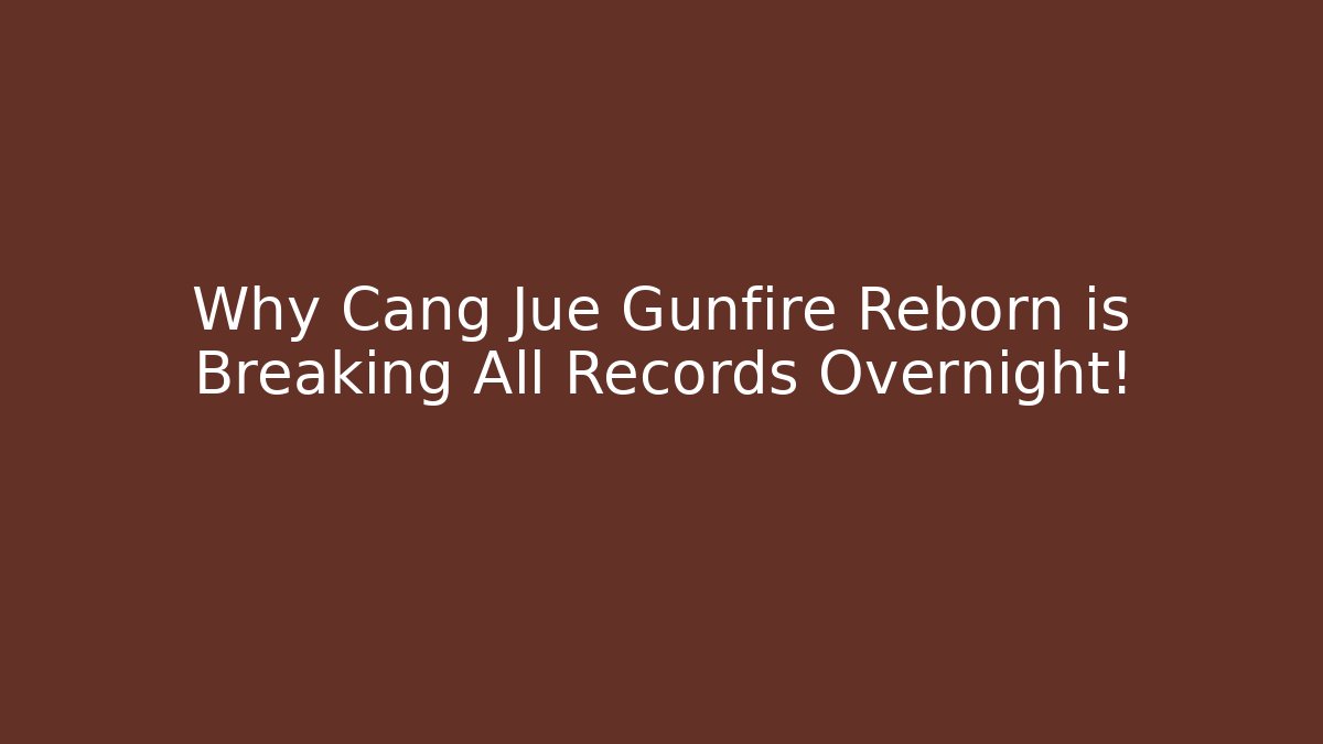Why Cang Jue Gunfire Reborn is Breaking All Records Overnight!