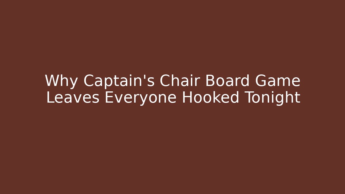 Why Captain's Chair Board Game Leaves Everyone Hooked Tonight - Celivion