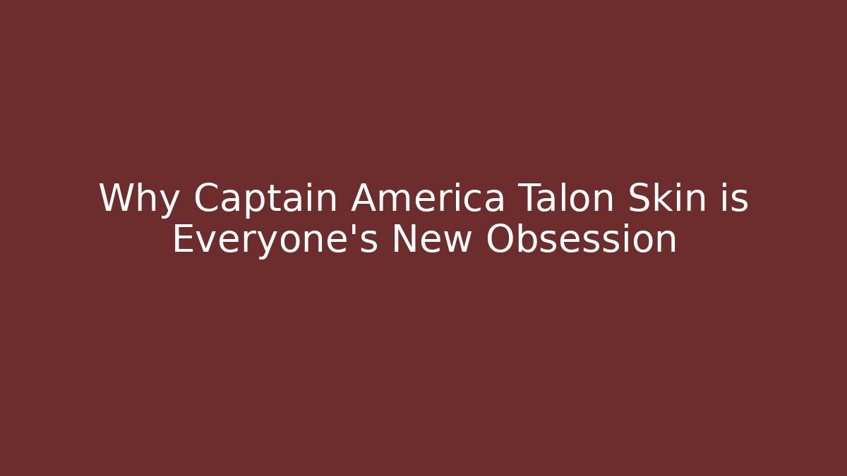Why Captain America Talon Skin is Everyone's New Obsession