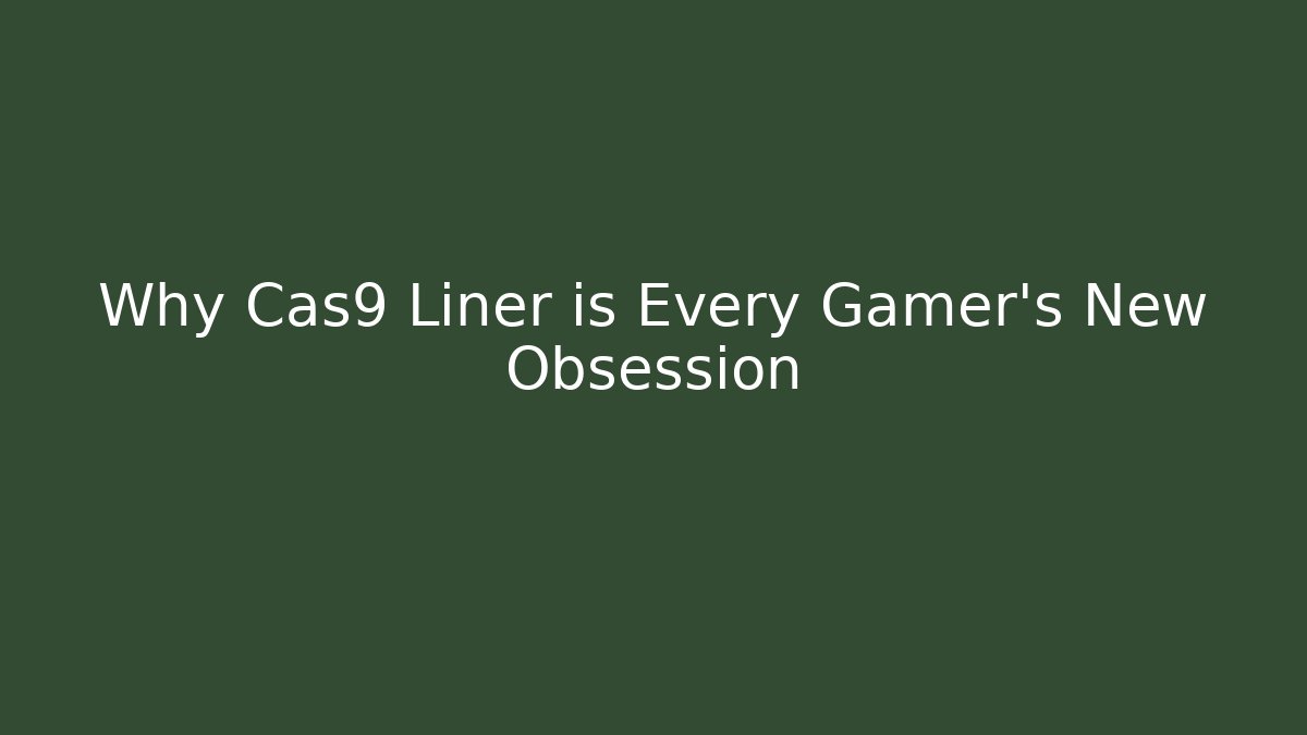 Why Cas9 Liner is Every Gamer's New Obsession - Celivion