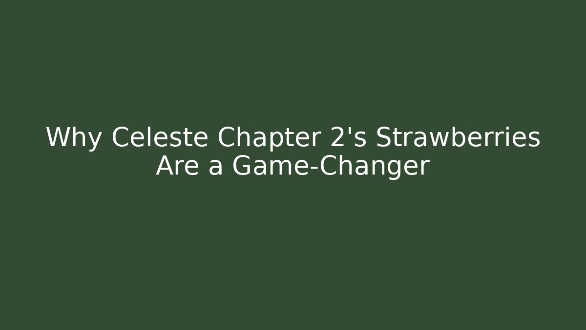 Why Celeste Chapter 2's Strawberries Are a Game-Changer
