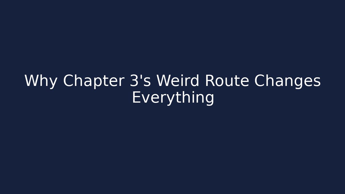 Why Chapter 3's Weird Route Changes Everything