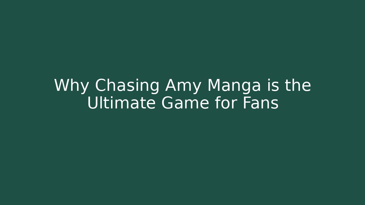 Why Chasing Amy Manga is the Ultimate Game for Fans