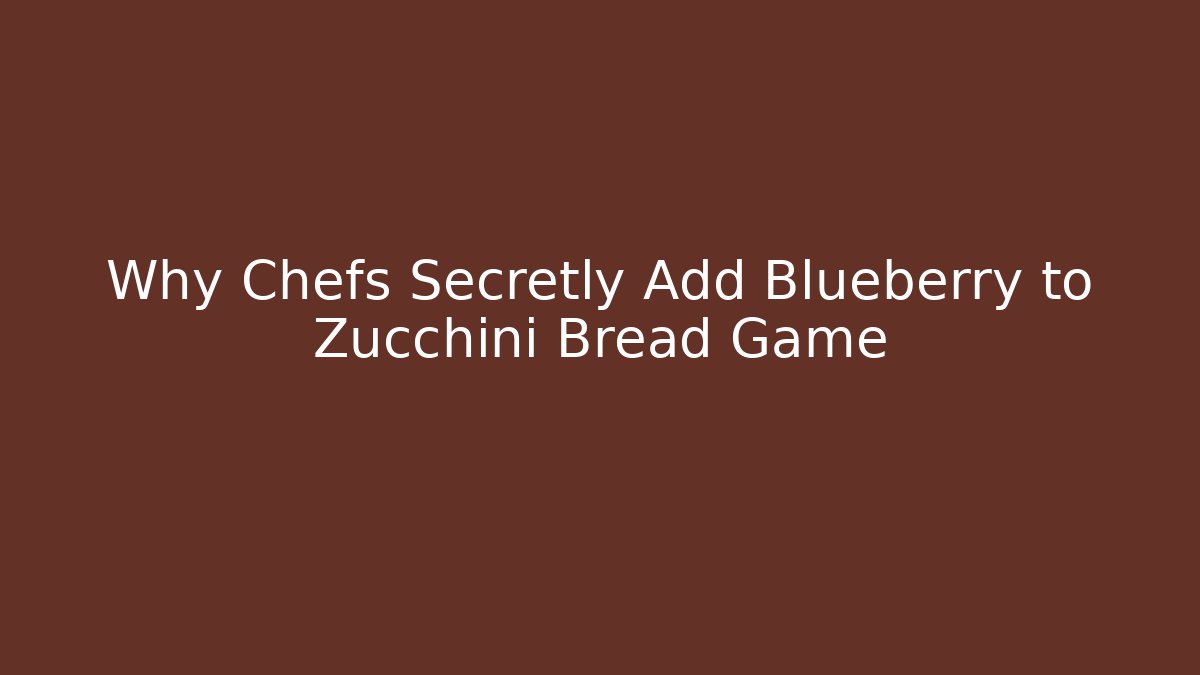 Why Chefs Secretly Add Blueberry to Zucchini Bread Game