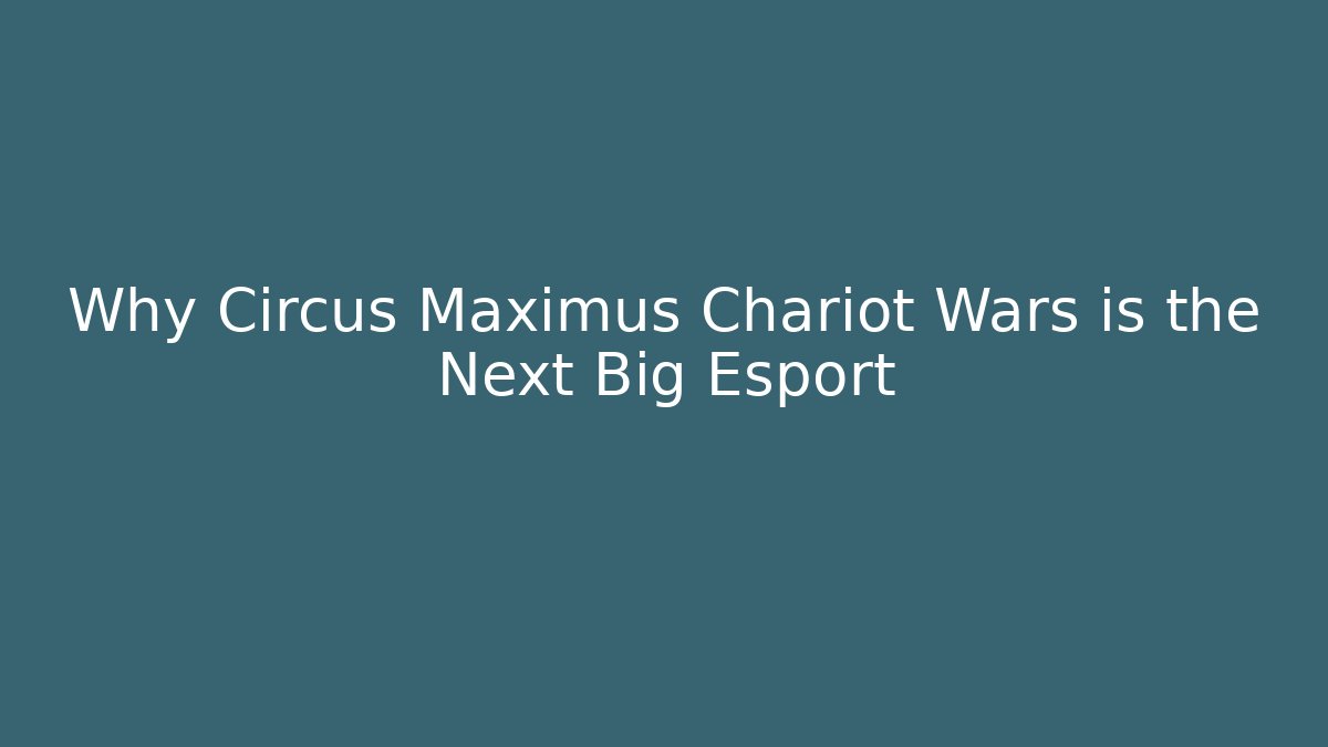Why Circus Maximus Chariot Wars is the Next Big Esport