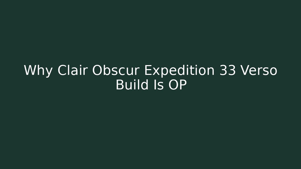 Why Clair Obscur Expedition 33 Verso Build Is OP