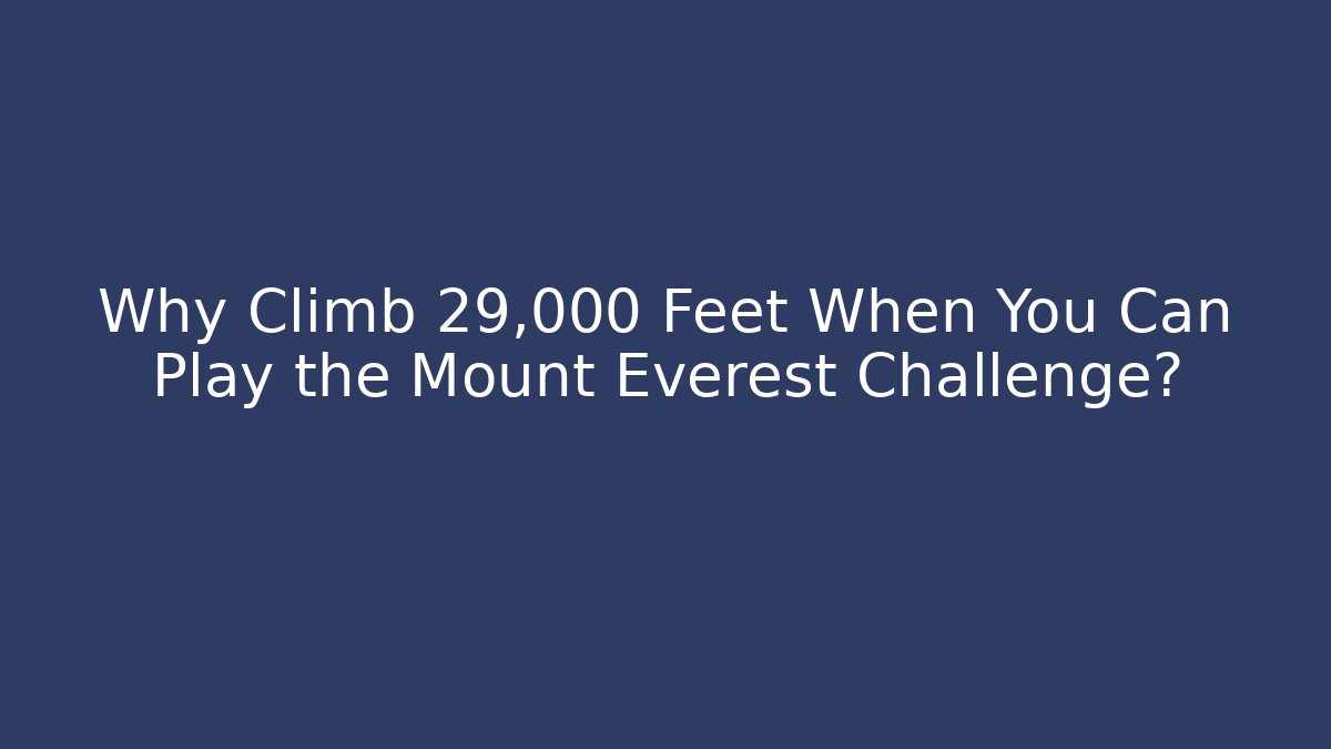 Why Climb 29,000 Feet When You Can Play the Mount Everest Challenge?