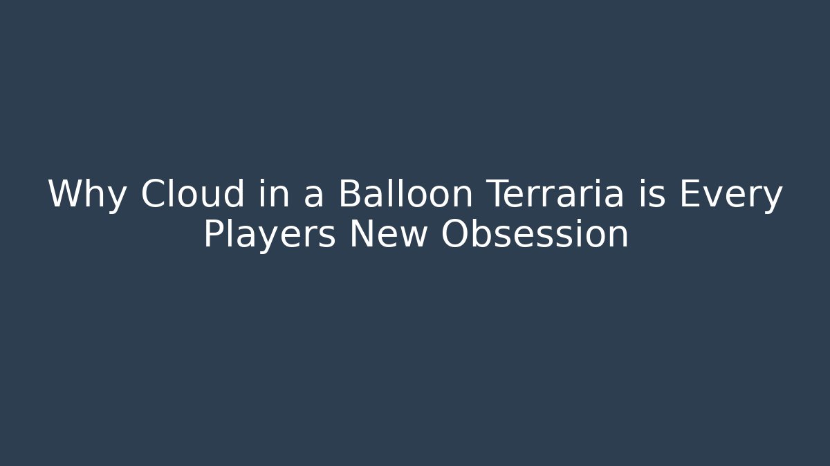 Why Cloud in a Balloon Terraria is Every Players New Obsession