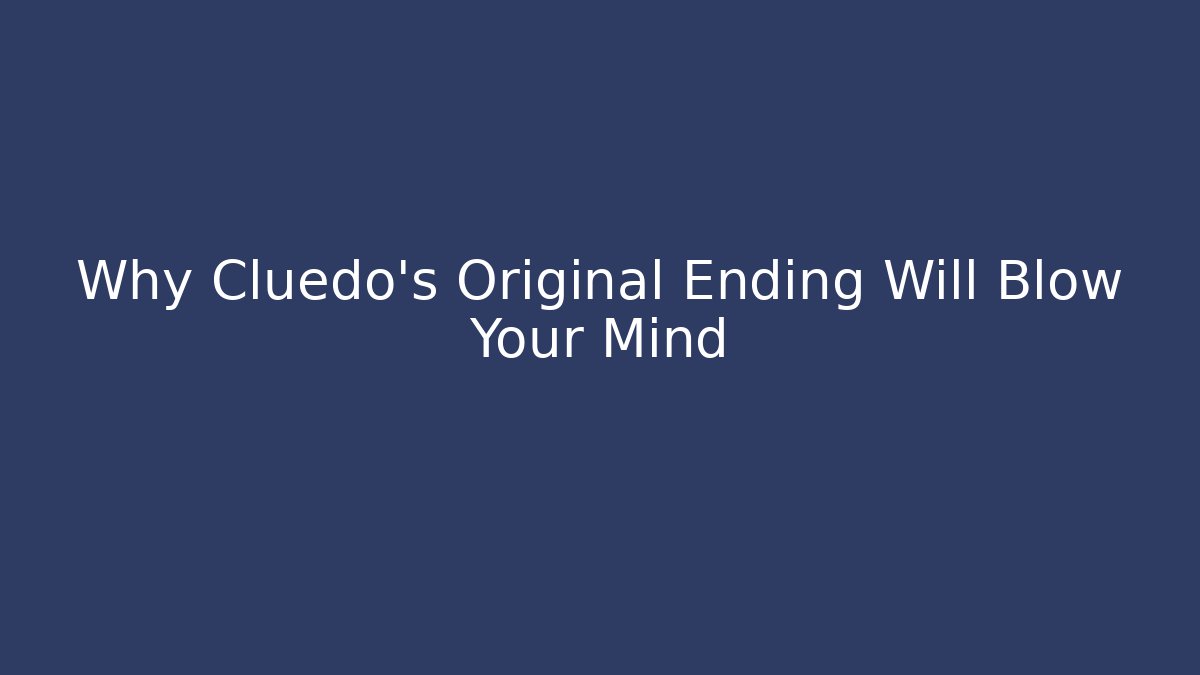 Why Cluedo's Original Ending Will Blow Your Mind
