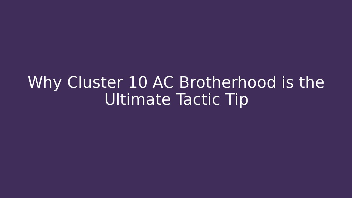 Why Cluster 10 AC Brotherhood is the Ultimate Tactic Tip
