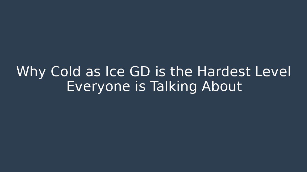 Why Cold as Ice GD is the Hardest Level Everyone is Talking About