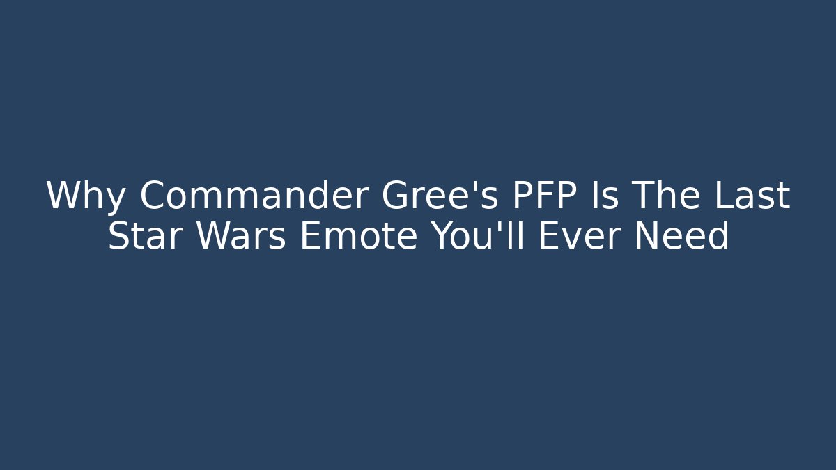 Why Commander Gree's PFP Is The Last Star Wars Emote You'll Ever Need
