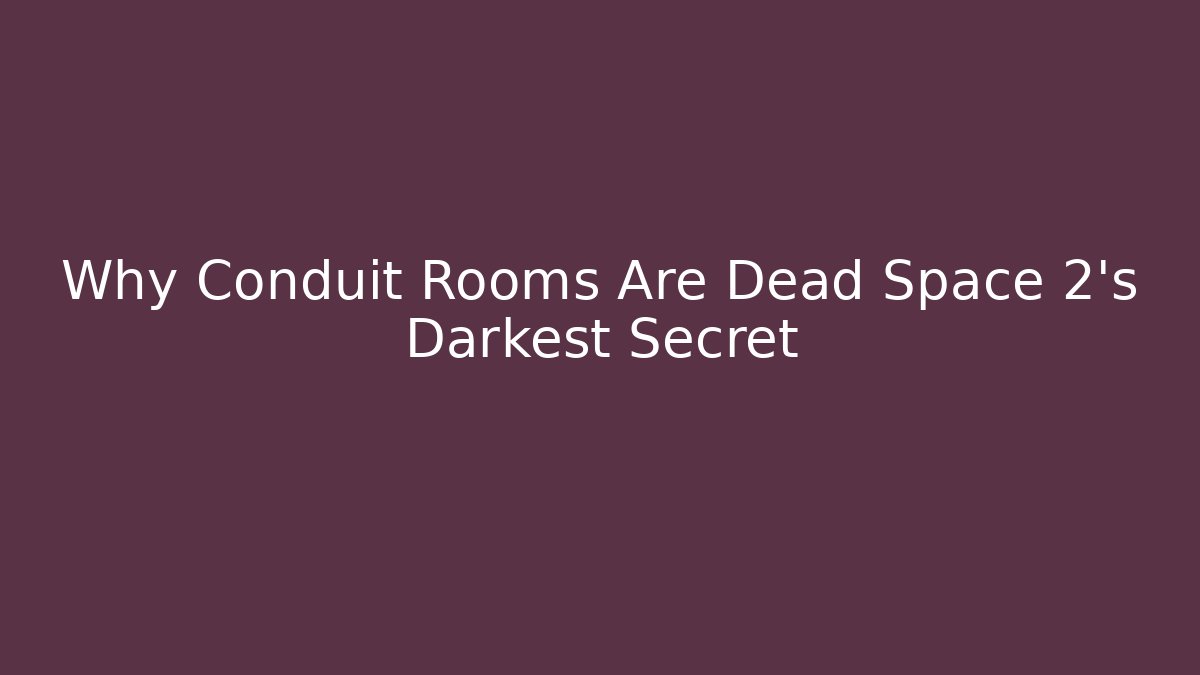 Why Conduit Rooms Are Dead Space 2's Darkest Secret