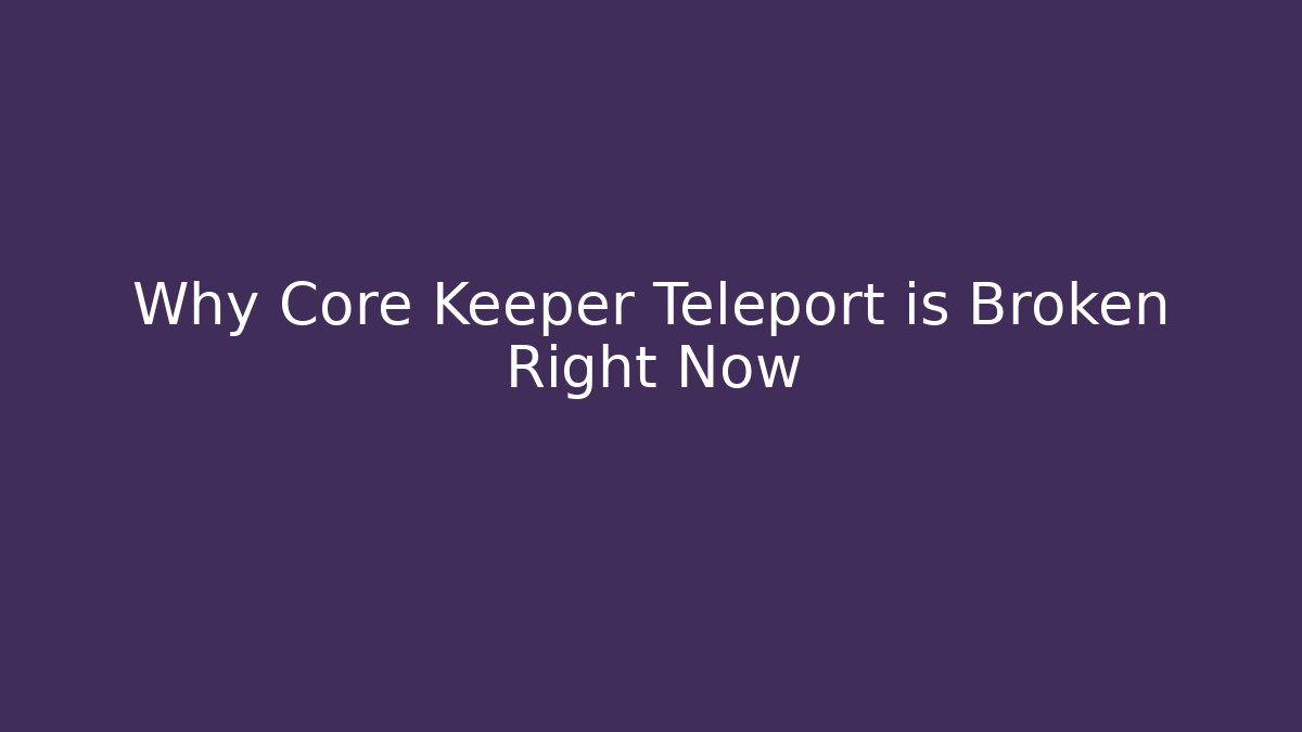 Why Core Keeper Teleport is Broken Right Now