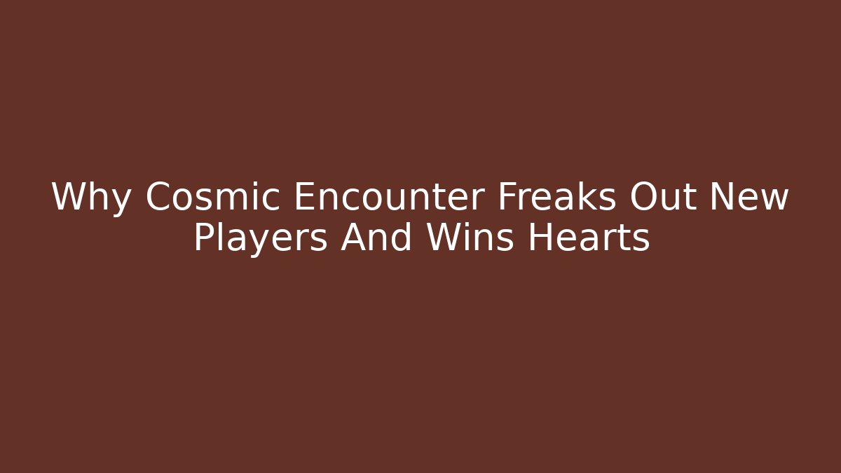 Why Cosmic Encounter Freaks Out New Players And Wins Hearts