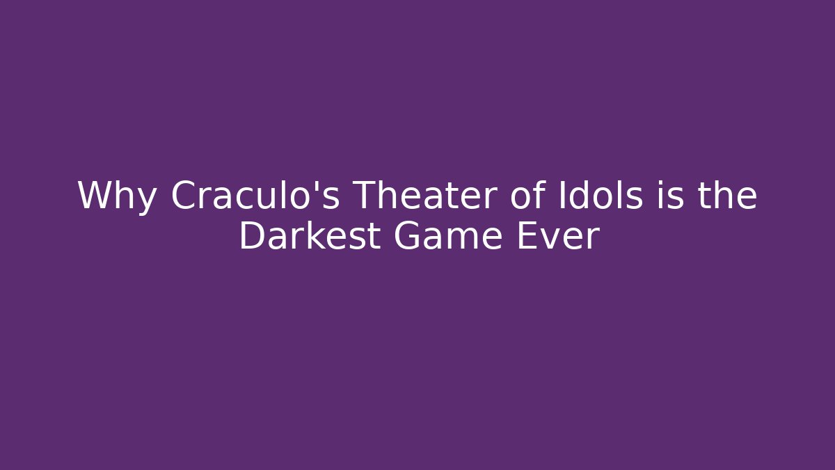 Why Cráculo's Theater of Idols is the Darkest Game Ever