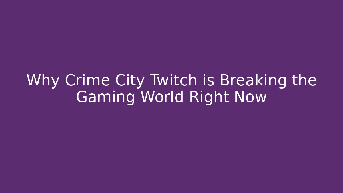 Why Crime City Twitch is Breaking the Gaming World Right Now