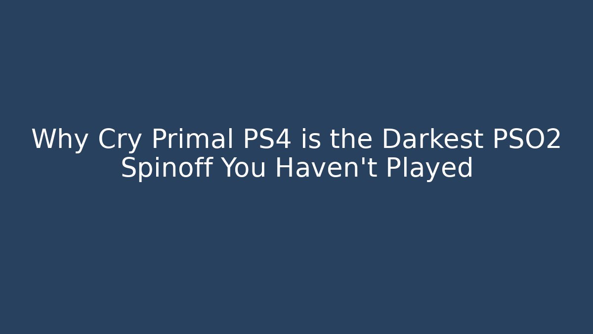 Why Cry Primal PS4 is the Darkest PSO2 Spinoff You Haven't Played