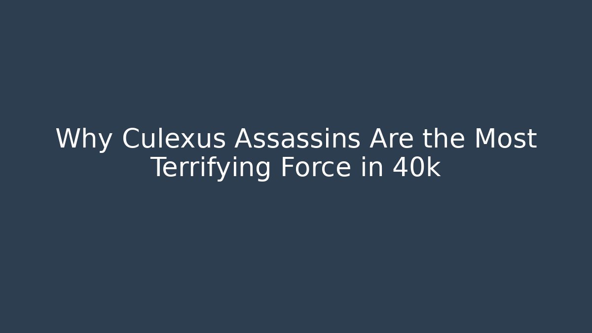 Why Culexus Assassins Are the Most Terrifying Force in 40k