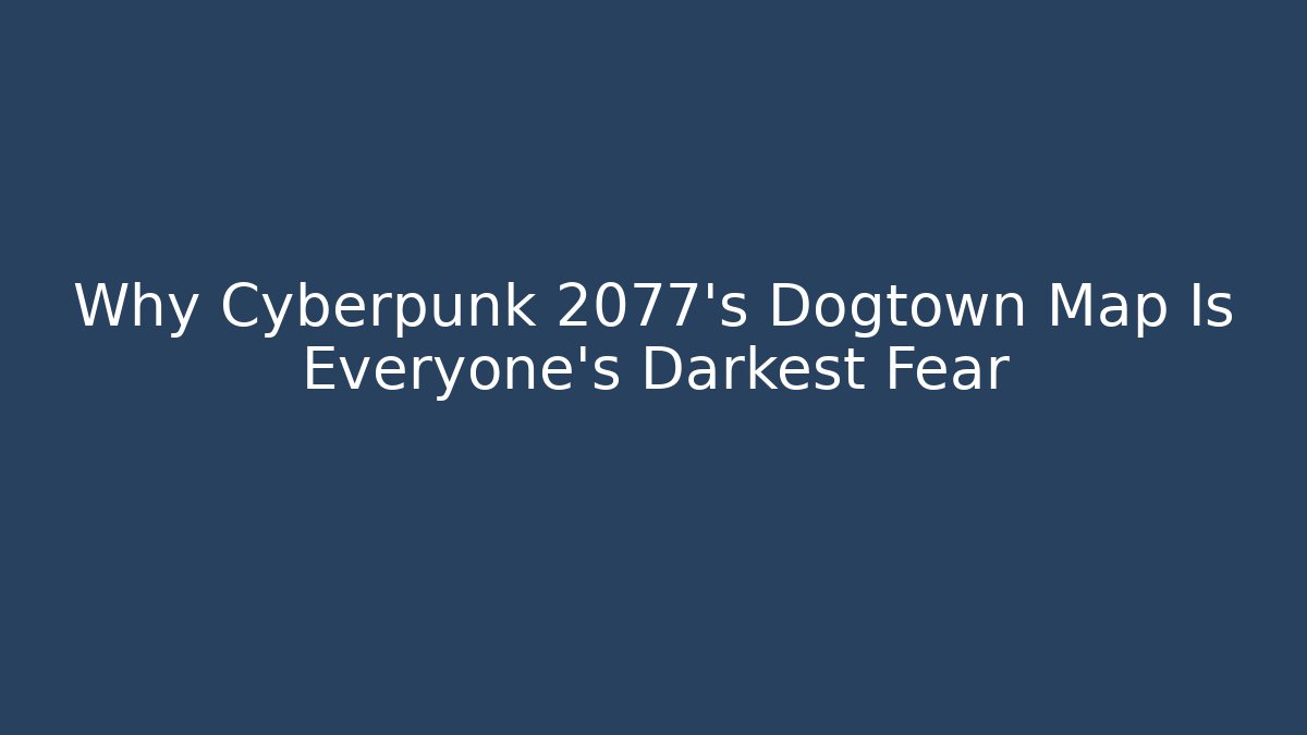 Why Cyberpunk 2077's Dogtown Map Is Everyone's Darkest Fear