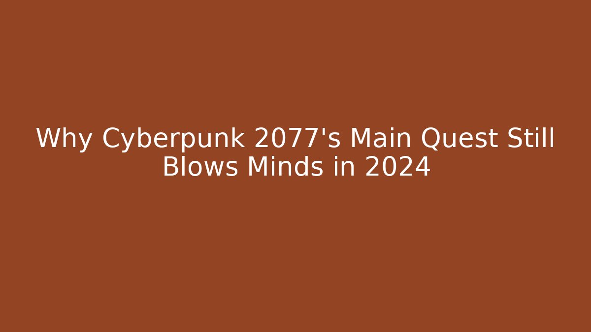 Why Cyberpunk 2077's Main Quest Still Blows Minds in 2024
